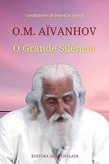 Livro O.M. AÏVANHOV: O GRANDE SILÊNCIO (Canalizações de Jean-Luc Ayoun)