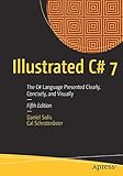 Illustrated C# 7: The C# Language Presented Clearly, Concisely, and Visually by 