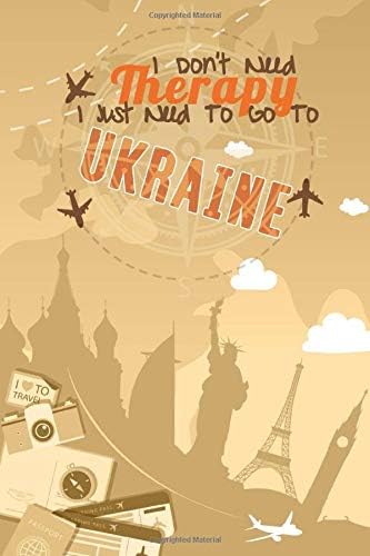 I Don't Need Therapy I Just Need To Go To UKRAINE: UKRAINE Travel Notebook / Vacation Journal / Diary / LogBook / HandLettering Funny Gift Idea For ... Tourists - 6x9 inches 120 Blank Lined Pages Paperback – 26 Jan 2020