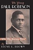 The Young Paul Robeson: on My Journey Now by Lloyd L Brown