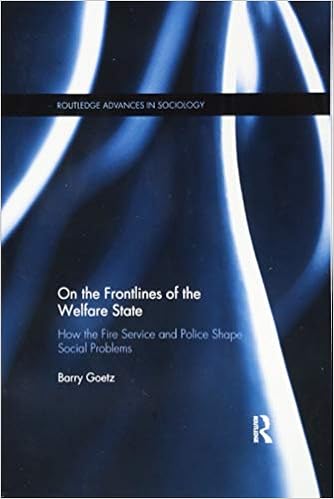 On the Frontlines of the Welfare State: How the Fire Service and Police Shape Social Problems (Routledge Advances in Sociology)