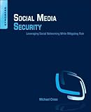 Social Media Security: Leveraging Social Networking While Mitigating Risk by Michael Cross