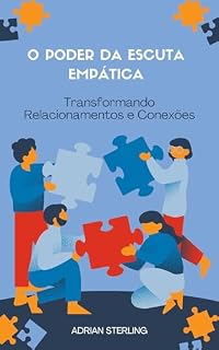 Livro O Poder da Escuta Empática: Transformando Relacionamentos e Conexões