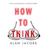 How to Think: A Survival Guide for a World at Odds