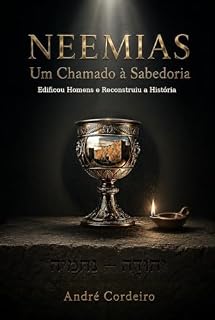 Livro NEEMIAS UM CHAMADO À SABEDORIA: Edificou Homens e Reconstruiu a História