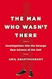 The Man Who Wasn't There: Investigations into the Strange New Science of the Self