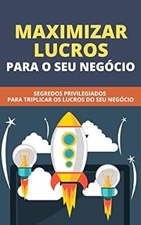 Livro Maximizar Lucros Para O Seu Negócio: Segredos Privilegiados Para Triplicar Os Lucros Do Seu Negócio