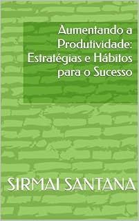 Livro Aumentando a Produtividade: Estratégias e Hábitos para o Sucesso