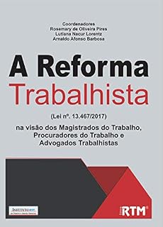 Livro A Reforma Trabalhista (Lei nº. 13.467/2017) na visão dos Magistrados do Trabalho, Procuradores do Trabalho e Advogados Trabalhistas