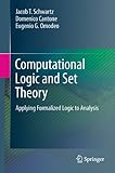 Computational Logic and Set Theory: Applying Formalized Logic to Analysis by Jacob T. Schwartz, Domenico Cantone