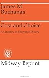 Cost and Choice : An Inquiry in Economic Theory, Buchanan, James M., 0226078183