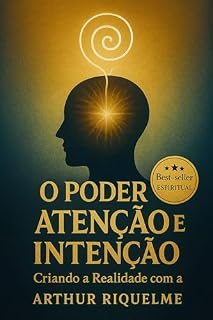 Livro O Poder da Atenção e Intenção: Criando a Realidade com a Força do Pensamento