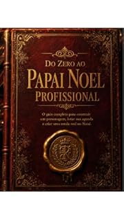 Livro Do Zero ao Papai Noel Profissional: O método definitivo para transformar o Natal em uma profissão, uma renda extra e uma experiência inesquecível.
