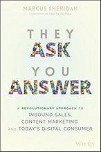 They Ask You Answer: A Revolutionary Approach to Inbound Sales, Content Marketing, and Today's Digital Consumer