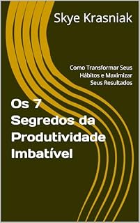 Livro Os 7 Segredos da Produtividade Imbatível: Como Transformar Seus Hábitos e Maximizar Seus Resultados