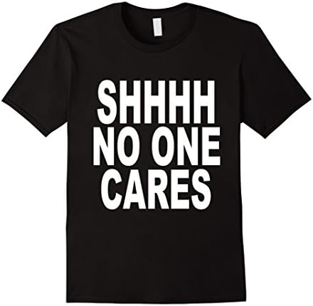 Men's Shh No One Cares - Funny Shhh Shirt - Sarcastic and Funny  Large Black