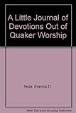 A Little Journal of Devotions Out of Quaker Worship: An Experiment With 104 Entries Across Two Thous by 
