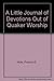 A Little Journal of Devotions Out of Quaker Worship: An Experiment With 104 Entries Across Two Thous by 
