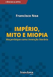 Livro Império, mito e miopia: Moçambique como invenção literária (Ciências e Artes)
