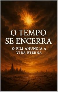Livro O Tempo Se Encerra: O Fim Anuncia a Vida Eterna