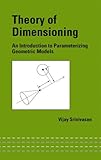 Theory of Dimensioning : An Introduction to Parameterizing Geometric Models, Srinivasan, Vijay, 0824746244