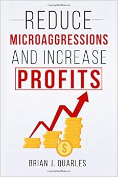 Reduce Microaggressions and Increase Profits, by Brian J. Quarles