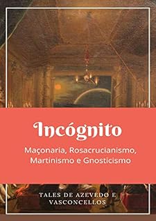Livro Incógnito: Maçonaria Rosacrucianismo, Martinismo e Gnosticismo