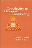 Introduction to Therapeutic Counseling, Kottler, Jeffrey A. and Brown, Robert W., 0534046983