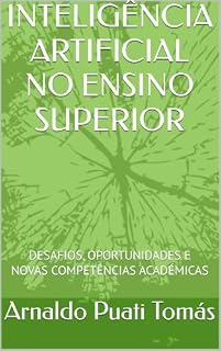 Livro INTELIGÊNCIA ARTIFICIAL NO ENSINO SUPERIOR: DESAFIOS, OPORTUNIDADES E NOVAS COMPETÊNCIAS ACADÉMICAS (Edições Académicas Arnaldo Puati Tomás)