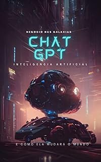 Livro Negocio das galaxias - Chat GPT: E como ela mudará o mundo