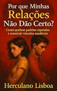 Livro Por que Minhas Relações Não Dão Certo?: Como quebrar padrões repetidos e construir vínculos saudáveis (Série Perguntas que Transformam Livro 4)