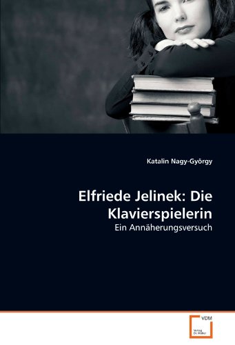 Elfriede Jelinek: Die Klavierspielerin: Ein Annäherungsversuch (German Edition)