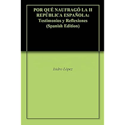 POR QUÉ NAUFRAGÓ LA II REPÚBLICA ESPAÑOLA: Testimonios y Reflexiones