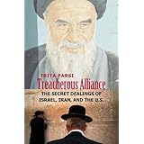 Treacherous Alliance: The Secret Dealings of Israel, Iran, and the United States