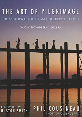 The Art of Pilgrimage: The Seeker's Guide to Making Travel Sacred (For Readers of A Pilgrimage to Eternity)