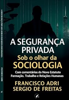 Livro A Segurança Privada sob o Olhar da Sociologia: Com Comentários do Novo Estatuto: Formação Trabalho e Relações Humanas