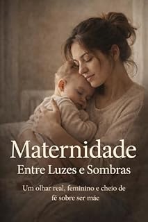 Livro Maternidade entre Luzes e Sombras: Um olhar autêntico, feminino e repleto de fé acerca da maternidade.