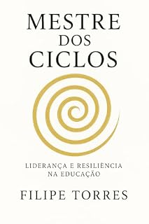 Livro MESTRE DOS CICLOS : Liderança e Resiliência na Educação