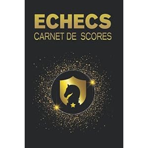 Carnet de Score Echecs: 130 Feuilles de Scores à Remplir, pour Joueur d’échecs Débutant, Confirmé, Expert et Maître.