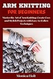 ARM KNITTING FOR BEGINNERS: Master the Art of Arm
