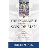 Incredible Shrinking Son of Man: How Reliable Is the Gospel Tradition?