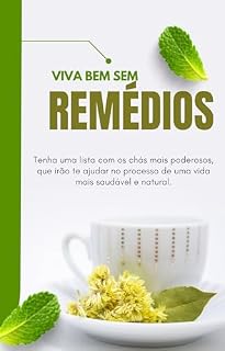 Livro VIVA BEM SEM REMÉDIOS: Guia prático de saúde natural com plantas, chás, receitas e hábitos que curam.