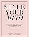 Style Your Mind: A Workbook and Lifestyle Guide For Women Who Want to Design Their Thoughts, Empower Themselves, and Build a Beautiful Life - Book by Cara Alwill Leyba