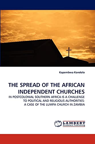 THE SPREAD OF THE AFRICAN INDEPENDENT CHURCHES: IN POSTCOLONIAL SOUTHERN AFRICA…