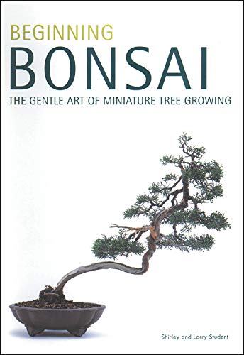 Beginning Bonsai: The Gentle Art of Miniature Tree Growing