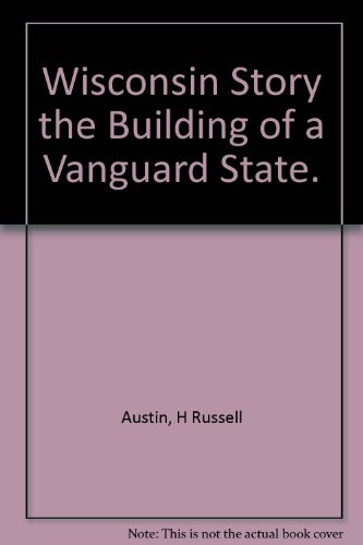 The Wisconsin Story: The Building of a Vanguard State