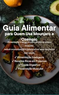 Livro Guia Alimentar para Quem Usa Mounjaro e Ozempic: Alimentação inteligente para preservar massa muscular, reduzir a constipação e potencializar seus resultados com saúde.