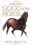 For the Good of the Horse by Mary Wanless