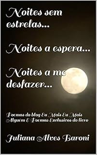 Livro Noites sem estrelas...Noites a espera...Noites a me desfazer...: Poemas do blog Eu Mais Eu Mais Alguém E Poemas Exclusivos do livro