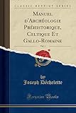Manuel d'Archéologie Préhistorique, Celtique Et Gallo-Romaine, Vol. 1 (Classic Reprint) (French Ed by